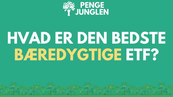 Hvad Er Den Bedste Bæredygtige ETF? [2025] - Lær Alt Om Bæredygtighed